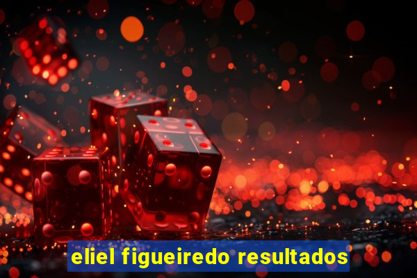 eliel figueiredo resultados